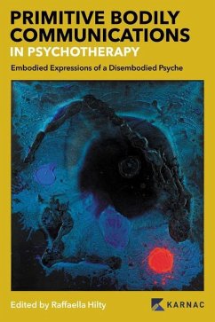 Primitive Bodily Communications in Psychotherapy: Embodied Expressions of a Disembodied Psyche - Hilty, Raffaella
