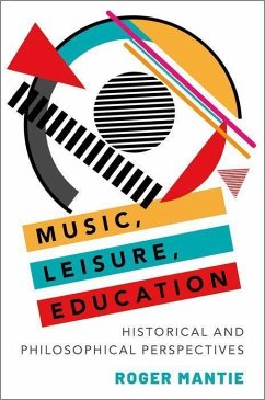 Music, Leisure, Education: Historical and Philosophical Perspectives - Mantie, Roger