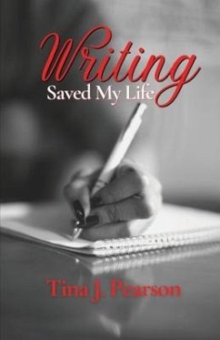 Writing Saved My Life - Pearson, Tina J.