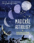 Magickal Astrology: Use the Power of the Planets to Create an Enchanted Life