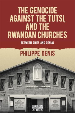 The Genocide Against the Tutsi, and the Rwandan Churches - Denis, Philippe