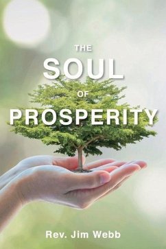 The Soul of Prosperity: Wisdom, Insights and Practices to Increase Your Good - Webb, Jim