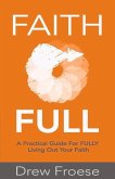 Faith Full: A Practical Guide for Fully Living Out Your Faith