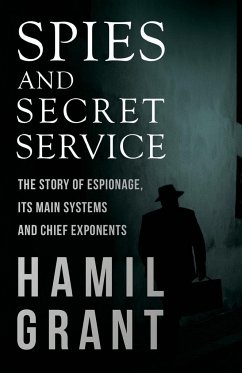Spies and Secret Service - The Story of Espionage, Its Main Systems and Chief Exponents - Grant, Hamil