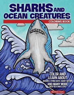 Sharks and Ocean Creatures Coloring Book: Color and Learn about Sharks, Sting Rays, Giant Octopi and Many More Deep Sea Dwellers - Clark, Matthew