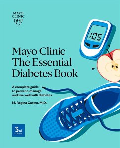 Mayo Clinic the Essential Diabetes Book: A Complete Guide to Prevent, Manage and Live with Diabetes - Castro, M. Regina