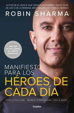 Manifiesto Para Los Héroes de Cada Día: Activa Tu Positivismo, Maximiza Tu Productividad, Sirve Al Mundo / The Everyday Hero Manifesto - Sharma, Robin