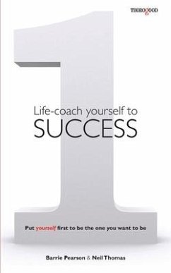 Life-coach Yourself to Success: Put yourself first to be the one you want to be - Pearson, Barrie; Thomas, Neil