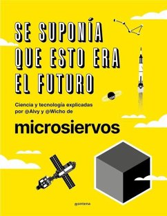 Se Suponía Que Esto Era El Futuro. Ciencia Y Tecnología Explicadas Por @Alvy Y @ Wicho de Microsiervos / This Was Supposed to Have Been the Future. - Pedreira; Ibañez; Cebrian, Teresa