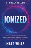 Ionized: Construct a Self-Sustaining Office and Build an Empowering Positive Environment That Breeds Long-Term Success