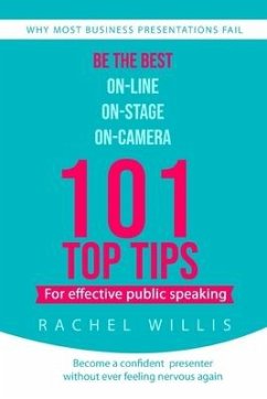 101 Top Tips for Effective Public Speaking: Be the Best On-line; On-Stage; On-Camera - Willis, Rachel