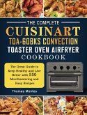 The Complete Cuisinart TOA-60BKS Convection Toaster Oven Airfryer Cookbook: The Great Guide to Keep Healthy and Live Better with 550 Mouthwatering and