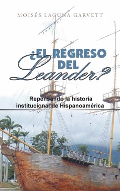 ¿El Regreso Del Leander? Repensando La Historia Institucional De Hispanoamérica - Garvett, Moisés Laguna