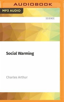 Social Warming: The Dangerous and Polarising Effects of Social Media - Arthur, Charles