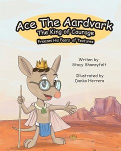 Ace The Aardvark Freezes His Fears of Textures: How To ACE Self-Control, Cope With Sensory Processing Challenges, and Gain Confidence - Shaneyfelt, Stacy