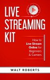 Live Streaming Kit: How to Live Stream Online for Beginners & Gamers (eBook, ePUB)