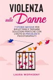 Violenza sulle donne: 7 storie incisive per riflettere e trovare soluzioni pratiche con l'aiuto di psicologi e psicoterapeuti (eBook, ePUB)