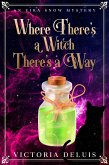 Where There's a Witch, There's a Way (An Eira Snow Cozy Mystery, #1) (eBook, ePUB) Where There's a Witch, There's a Way (An Eira Snow Cozy Mystery, #1) (eBook, ePUB)
