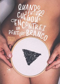 Quando o futuro chegou e encontrei um pentelho branco (eBook, ePUB) - Pimenta, Adriana