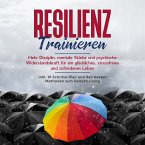 Resilienz trainieren: Mehr Disziplin, mentale Stärke und psychische Widerstandskraft für ein glückliches, stressfreies und zufriedenes Leben - inkl. 10 Schritte-Plan und den besten Methoden zum Selbsttraining (MP3-Download)