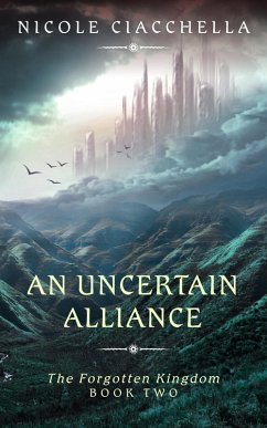 An Uncertain Alliance (The Forgotten Kingdom, #2) (eBook, ePUB) - Ciacchella, Nicole