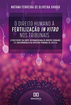 O Direito Humano à Fertilização In Vitro nos Tribunais (eBook, ePUB) - Xavier, Natana Ferreira de Oliveira