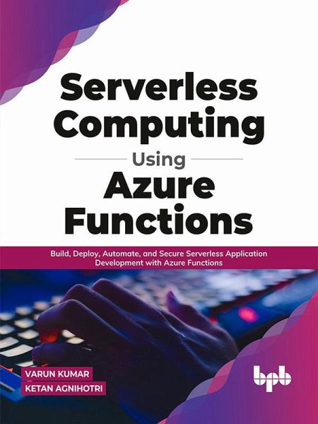 Serverless Computing Using Azure Functions: Build, Deploy, Automate, and Secure Serverless Application Development with Azure Functions (English Edition) (eBook, ePUB) Serverless Computing Using Azure Functions: Build, Deploy, Automate, and Secure Serverless Application Development with Azure Functions (English Edition) (eBook, ePUB)