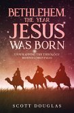 Bethlehem, the Year Jesus Was Born: Unwrapping the Theology Behind Christmas (Organic Faith, #2) (eBook, ePUB)
