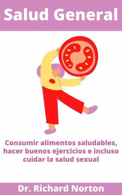 Salud General: Consumir alimentos saludables, hacer buenos ejercicios e incluso cuidar la salud sexual (eBook, ePUB) - Norton, Richard