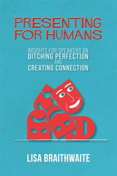 Presenting for Humans: Insights for Speakers on Ditching Perfection and Creating Connection (eBook, ePUB) - Braithwaite, Lisa