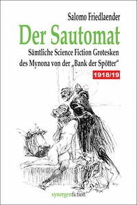 Der Sautomat. Sämtliche Science Fiction Grotesken des Mynona von der „Bank der Spötter“ 1918/19