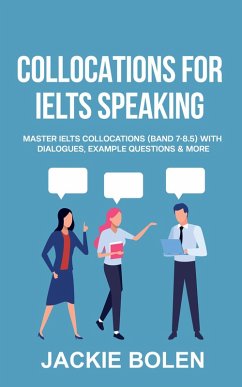 Collocations for IELTS Speaking: Master IELTS Collocations (Band 7-8.5) With Dialogues, Example Questions & More (eBook, ePUB) - Bolen, Jackie