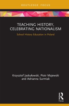 Teaching History, Celebrating Nationalism (eBook, ePUB) - Jaskulowski, Krzysztof; Majewski, Piotr; Surmiak, Adrianna
