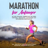 Marathon für Anfänger: Mit der optimalen Vorbereitung und einem individuell gestalteten Lauftraining zum erfolgreichen Marathonlauf - inkl. wertvoller Tipps rund um die Themen Ernährung, Ausrüstung und Laufen (MP3-Download)