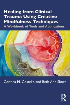 Healing from Clinical Trauma Using Creative Mindfulness Techniques (eBook, ePUB) - Costello, Corinna M.; Short, Beth Ann