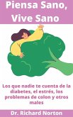 Piensa Sano, Vive Sano: Los que nadie te cuenta de la diabetes, el estrés, los problemas de colon y otros males (eBook, ePUB)