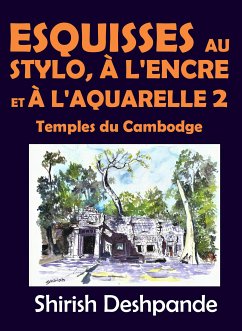 Esquisses au stylo, à l'encre et à l'aquarelle 2 – Temples du Cambodge (eBook, ePUB) - Deshpande, Shirish