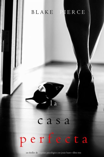 La Casa Perfecta (Un Thriller de Suspense Psicológico con Jessie Hunt-Libro Tres) (eBook, ePUB)