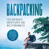 Backpacking für Anfänger, Abenteurer und Weltenbummler: Mit der perfekten Planung und einem Rucksack um die Welt (MP3-Download)