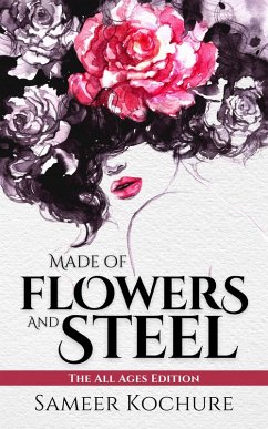 Made of Flowers and Steel   The All Ages Edition (Mental Health & Healing Poetry-verse) (eBook, ePUB) - Kochure, Sameer