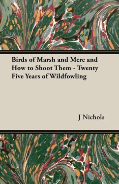 Birds of Marsh and Mere and How to Shoot Them - Twenty Five Years of Wildfowling (eBook, ePUB) - Nichols, J. C. M.