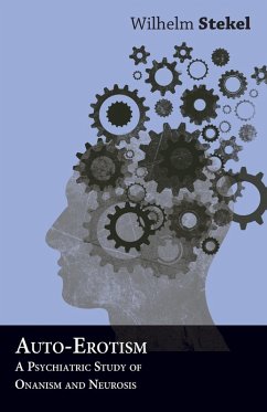 Auto-Erotism - A Psychiatric Study of Onanism and Neurosis (eBook, ePUB) - Stekel, Wilhelm