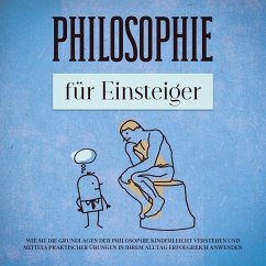 Cover Philosophie für Einsteiger: Wie Sie die Grundlagen der Philosophie kinderleicht verstehen und mittels praktischer Übungen in Ihrem Alltag erfolgreich anwenden (MP3-Download)