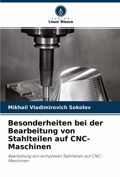 Besonderheiten bei der Bearbeitung von Stahlteilen auf CNC-Maschinen - Sokolov, Mikhail Vladimirovich