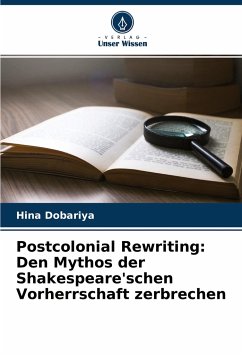 Postcolonial Rewriting: Den Mythos der Shakespeare'schen Vorherrschaft zerbrechen - Dobariya, Hina