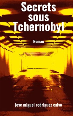 Secrets sous Tchernobyl - Rodriguez Calvo, Jose Miguel