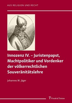 Innozenz IV. - Juristenpapst, Machtpolitiker und Vordenker der völkerrechtlichen Souvera¨nita¨tslehre - Jäger, Johannes M.