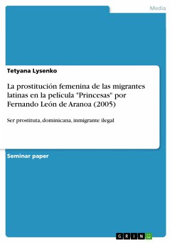 La prostitución femenina de las migrantes latinas en la película &quote;Princesas&quote; por Fernando León de Aranoa (2005) (eBook, PDF)
