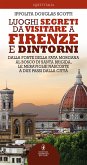 Luoghi segreti da visitare a Firenze e dintorni (eBook, ePUB)