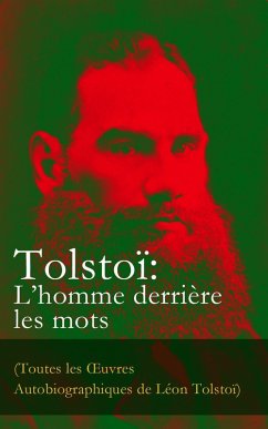 Tolstoï: L'homme derrière les mots (Toutes les OEuvres Autobiographiques de Léon Tolstoï) (eBook, ePUB) - Tolstoi, Léon